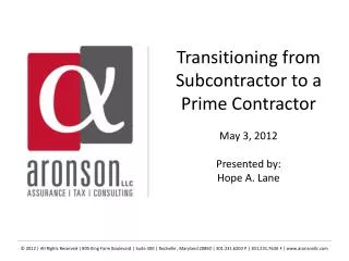 Transitioning from Subcontractor to a Prime Contractor May 3, 2012 Presented by: Hope A. Lane