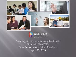 Elevating Service - Cultivating Leadership Strategic Plan 2013 Peak Performance Initial Read-out April 25, 2013