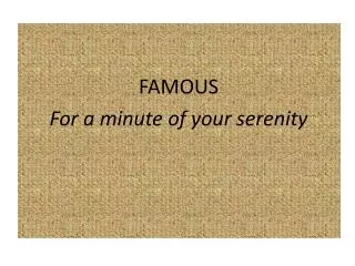 FAMOUS For a minute of your serenity