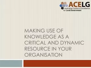 Making use of knowledge as a critical and dynamic resource in your organisation
