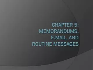 Chapter 5: Memorandums , E-Mail, and routine Message s