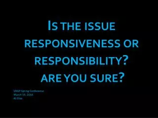 Is the issue responsiveness or responsibility? are you sure?