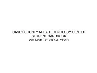 CASEY COUNTY AREA TECHNOLOGY CENTER STUDENT HANDBOOK 2011/2012 SCHOOL YEAR
