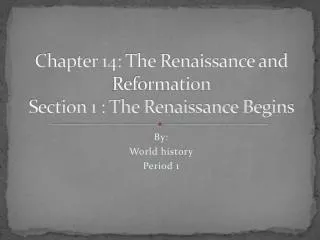 C hapter 14: The Renaissance and Reformation Section 1 : The Renaissance Begins