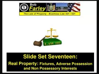 Slide Set Seventeen: Real Property: Fixtures, Adverse Possession and Non Possessory Interests