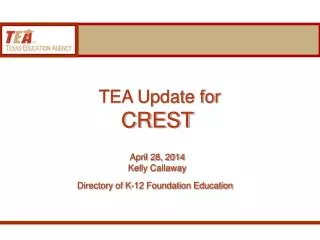 TEA Update for CREST April 28, 2014 Kelly Callaway Directory of K-12 Foundation Education