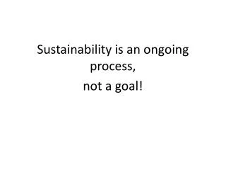 Sustainability is an ongoing process, not a goal!