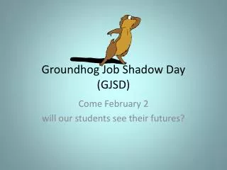 Groundhog Job Shadow Day (GJSD)