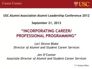 USC Alumni Association Alumni Leadership Conference 2012 September 21, 2012 “INCORPORATING CAREER/ PROFESSIONAL