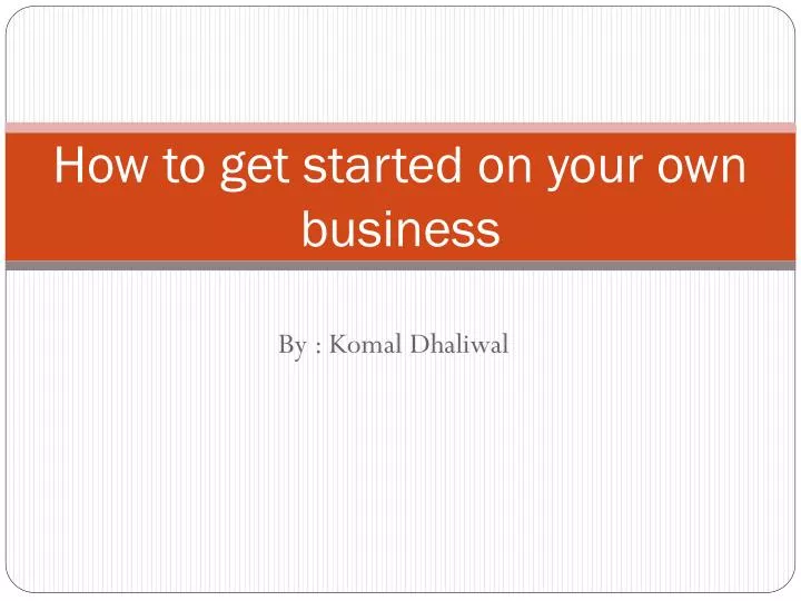 how to get started on your own business