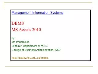 Management Information Systems DBMS MS Access 2010 By: Mr. Imdadullah Lecturer, Department of M.I.S. College of Busin
