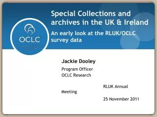 Special Collections and archives in the UK &amp; Ireland An early look at the RLUK/OCLC survey data