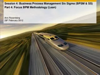 Session 4: Business Process Management Six Sigma (BPSM &amp; SS) Part 4: Focus BPM Methodology (Lean)
