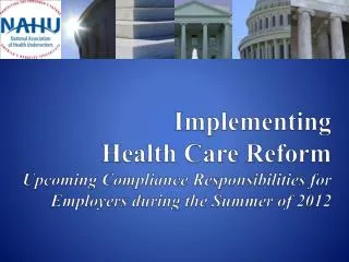 Implementing Health Care Reform Upcoming Compliance Responsibilities for Employers during the Summer of 2012