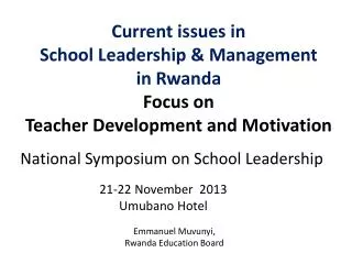 Current issues in School Leadership &amp; Management in Rwanda Focus on Teacher Development and Motivation