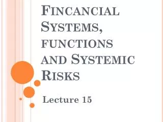 Fincancial Systems, functions and Systemic Risks