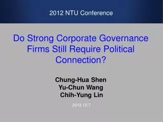 Do Strong Corporate Governance Firms Still Require Political Connection? Chung- Hua Shen Yu-Chun Wang Chih -Yung Lin