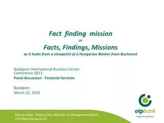 Fact finding mission or Facts, Findings, Missions as it looks from a viewpoint of a Hungarian Bank er from Bucharest