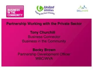 Partnership Working with the Private Sector Tony Churchill	 Business Connector Business in the Community Becky Brown Par