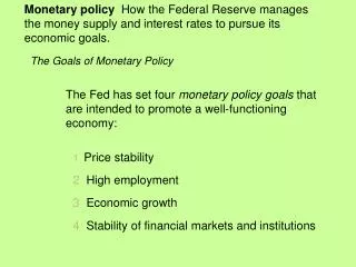 Monetary policy How the Federal Reserve manages the money supply and interest rates to pursue its economic goals.