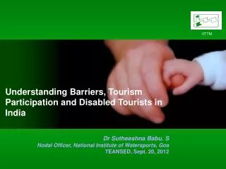 Understanding Barriers, Tourism Participation and Disabled Tourists in India Dr Sutheeshna Babu. S Nodal Officer, Nation