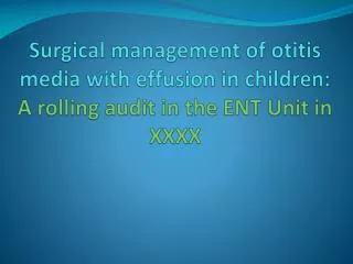 Surgical management of otitis media with effusion in children: A rolling audit in the ENT Unit in XXXX