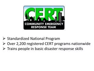 Standardized National Program Over 2,200 registered CERT programs nationwide Trains people in basic disaster response sk