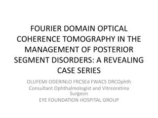 FOURIER DOMAIN OPTICAL COHERENCE TOMOGRAPHY IN THE MANAGEMENT OF POSTERIOR SEGMENT DISORDERS: A REVEALING CASE SERIES