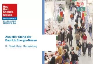Aktueller Stand der BauHolzEnergie -Messe Dr . Ruedi Meier, Messeleitung