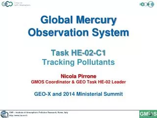 Global Mercury Observation System Task HE-02-C1 Tracking Pollutants Nicola Pirrone GMOS Coordinator &amp; GEO Task HE-02