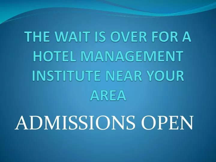 the wait is over for a hotel management institute near your area