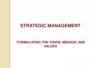 STRATEGIC MANAGEMENT FORMULATING THE VISION, MISSION, AND VALUES