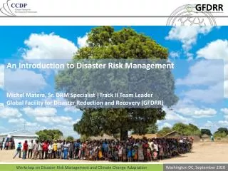 An Introduction to Disaster Risk Management Michel Matera, Sr. DRM Specialist |Track II Team Leader