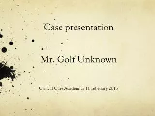 Case presentation Mr. Golf Unknown