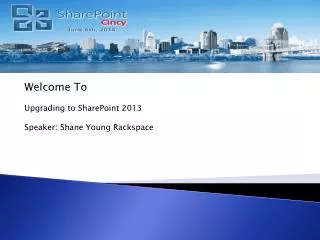 Welcome To Upgrading to SharePoint 2013 Speaker: Shane Young Rackspace