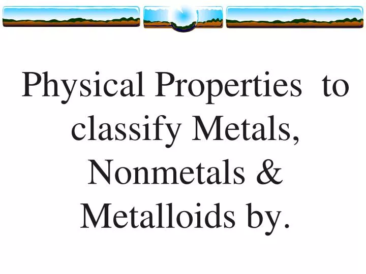 physical properties to classify metals nonmetals metalloids by