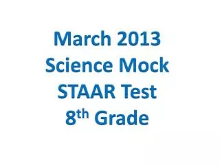 March 2013 Science Mock STAAR Test 8 th Grade