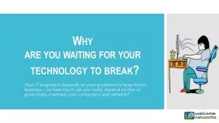 Why are you waiting for your technology to break?