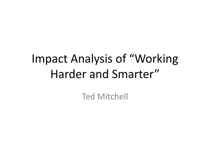 impact analysis of working harder and smarter