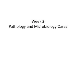Week 3 Pathology and Microbiology Cases