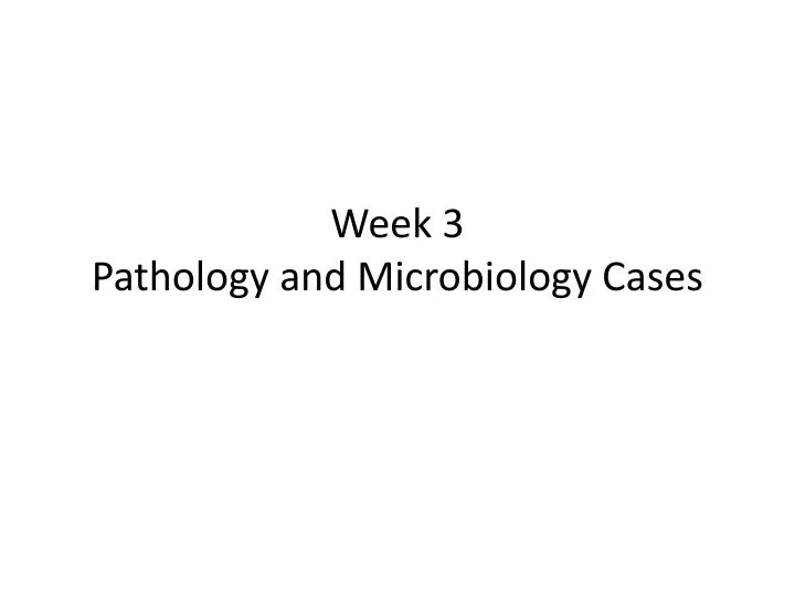 week 3 pathology and microbiology cases