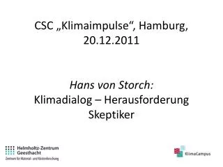 CSC „Klimaimpulse“, Hamburg, 20.12.2011 Hans von Storch: Klimadialog – Herausforderung Skeptiker