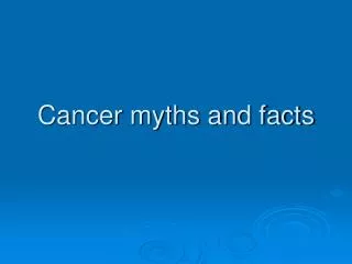 Cancer myths and facts