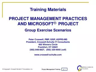 Training Materials PROJECT MANAGEMENT PRACTICES AND MICROSOFT PROJECT Group Exercise Scenarios Peter Croswell, PMP,