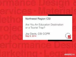 Northwest Region CSI Are You An Education Destination or a Tourist Trap? Joy Davis, CSI CCPR May 9, 2014