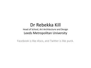 Dr Rebekka Kill Head of School, Art Architecture and Design Leeds Metropolitan University
