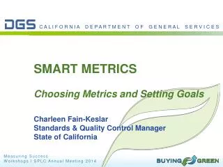 SMART METRICS Choosing Metrics and Setting Goals Charleen Fain- Keslar Standards &amp; Quality Control Manager State of