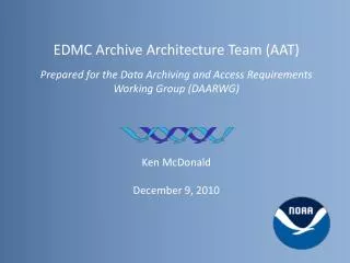 EDMC Archive Architecture Team (AAT) Prepared for the Data Archiving and Access Requirements Working Group (DAARWG) Ken