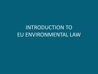 INTRODUCTION TO EU ENVIRONMENTAL LAW