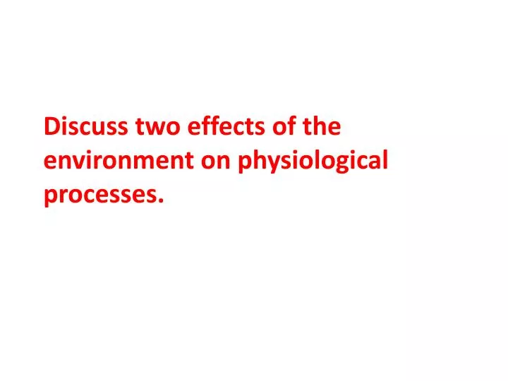 discuss two effects of the environment on physiological processes